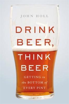 Drink Beer, Think Beer : Getting to the Bottom of Every Pint                                                                                          <br><span class="capt-avtor"> By:Holl, John                                        </span><br><span class="capt-pari"> Eur:18,20 Мкд:1119</span>